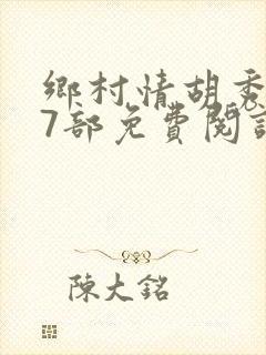 乡村情胡秀英17部免费阅读全文