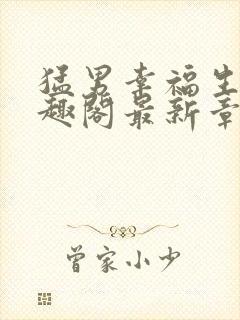 猛男幸福生活笔趣阁最新章节小说