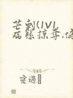 芒刺(1V1,病态掠夺,伪骨科)_