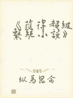 《获得超级胬肉系统小说》