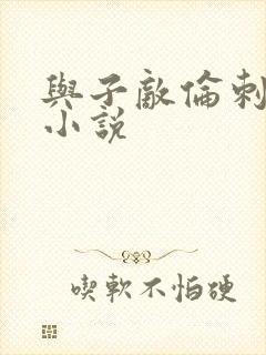 与子敌伦刺激的小说