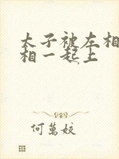 太子被左相和右相一起上