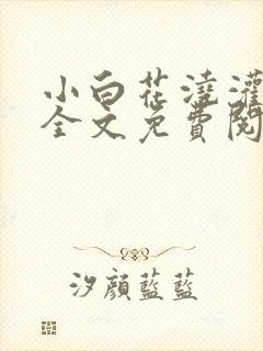 小白花浇灌日常全文免费阅读