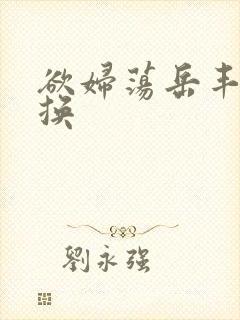 欲妇荡岳丰满交换