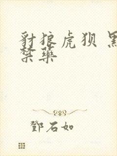 豺狼虎狈 黑色禁药