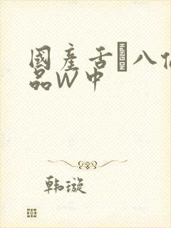 国产舌乚八伦偷品W中