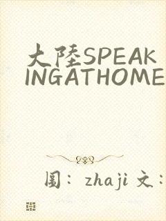 大陆SPEAKINGATHOME在