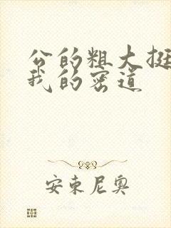 公的粗大挺进了我的密道