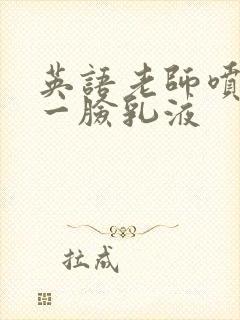 英语老师喷了我一脸乳液