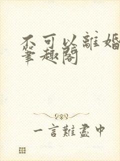 不可以离婚by笔趣阁