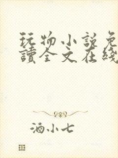 玩物小说免费阅读全文在线阅笔趣阁无弹窗