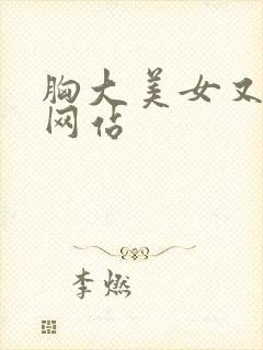 胸大美女又黄的网站