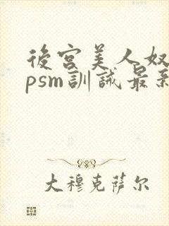 后宫美人奴(npsm训诫最新章节