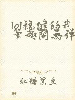 lol稳健的我笔趣阁无弹窗