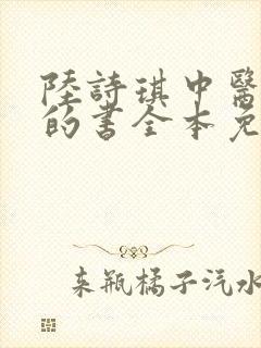 陆诗琪中医陈叔的书全本免费阅读