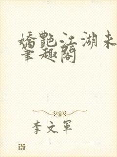 娇艳江湖未删节笔趣阁