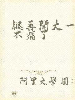 腿再开大一点就不痛了