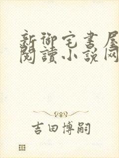 新御宅书屋自由阅读小说网站