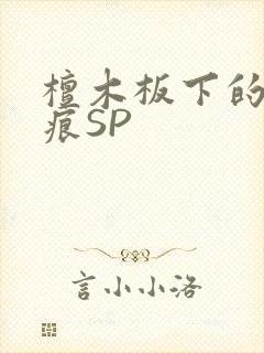 檀木板下的翘红痕SP