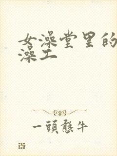 女澡堂里的男搓澡工