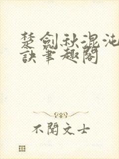 楚剑秋混沌天帝诀笔趣阁