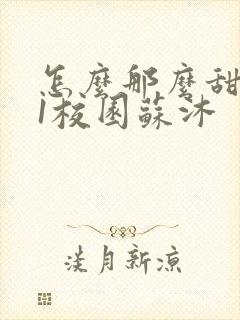 怎么那么甜1v1校园苏沐