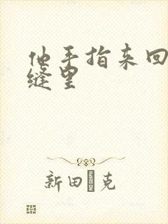 他手指来回在花缝里