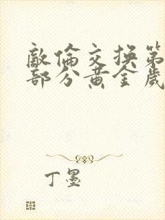 敌伦交换第10部分黄金岁月