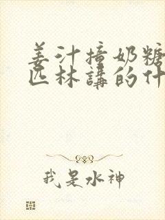 姜汁撞奶糖阿司匹林讲的什么