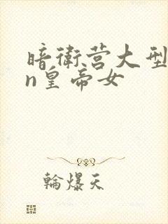 暗卫营大型hpn皇帝女