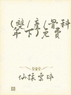 (双/产/骨科年下)免费