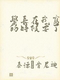 学长在我写作业的时候要了我