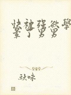 快被强欲学长c晕了男男