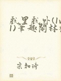 戏里戏外(1v1)笔趣阁林栀