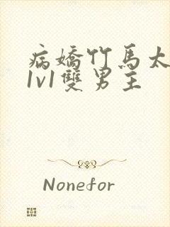 病娇竹马太难哄1v1双男主