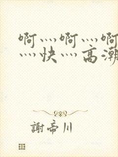 啊灬啊灬啊灬啊灬快灬高潮了