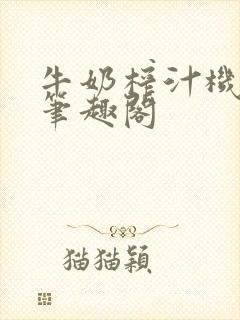 牛奶榨汁机po笔趣阁