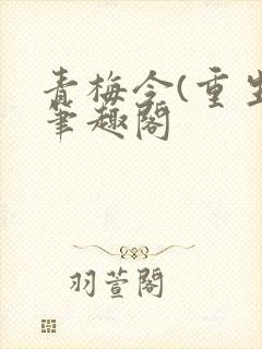 青梅令(重生)笔趣阁
