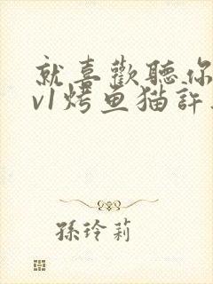 就喜欢听你叫1v1烤鱼猫许薇