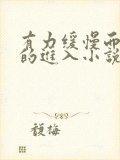 有力缓慢而坚定的进入小说