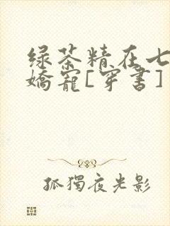 绿茶精在七零被娇宠[穿书]
