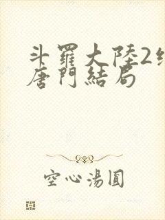 斗罗大陆2绝世唐门结局