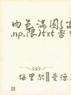 肉色满园(高h,np,限)txt番外篇