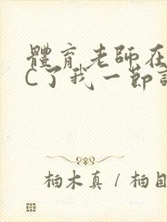 体育老师在单杠C了我一节课网