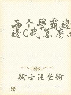 两个学霸边做题边C我怎么办