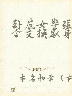 卧底女警张腿迎合交换献身封面