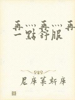 再灬再灬再灬深一点舒服