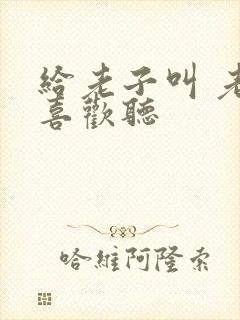 给老子叫 老子喜欢听