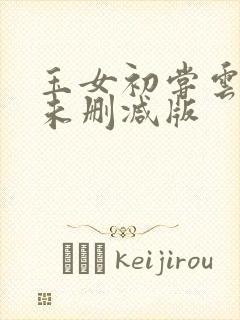 玉女初尝云雨清未删减版