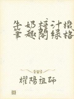 牛奶榨汁机po笔趣阁绿格子